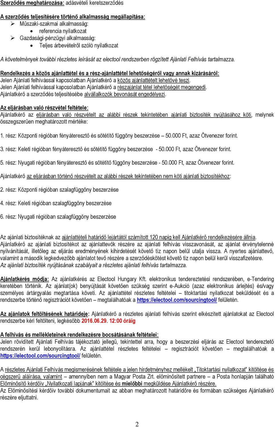 Rendelkezés a közös ajánlattétel és a rész-ajánlattétel lehetőségéről vagy annak kizárásáról: Jelen Ajánlati felhívással kapcsolatban Ajánlatkérő a közös ajánlattételt lehetővé teszi.