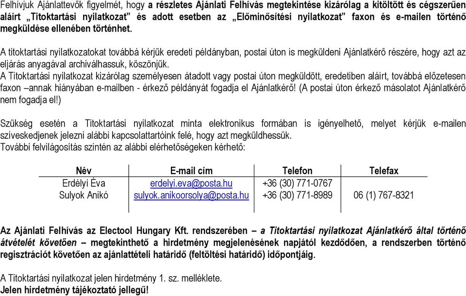 A titoktartási nyilatkozatokat továbbá kérjük eredeti példányban, postai úton is megküldeni Ajánlatkérő részére, hogy azt az eljárás anyagával archiválhassuk, köszönjük.