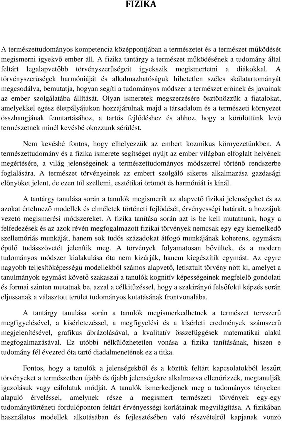 A törvényszerűségek harmóniáját és alkalmazhatóságuk hihetetlen széles skálatartományát megcsodálva, bemutatja, hogyan segíti a tudományos módszer a természet erőinek és javainak az ember