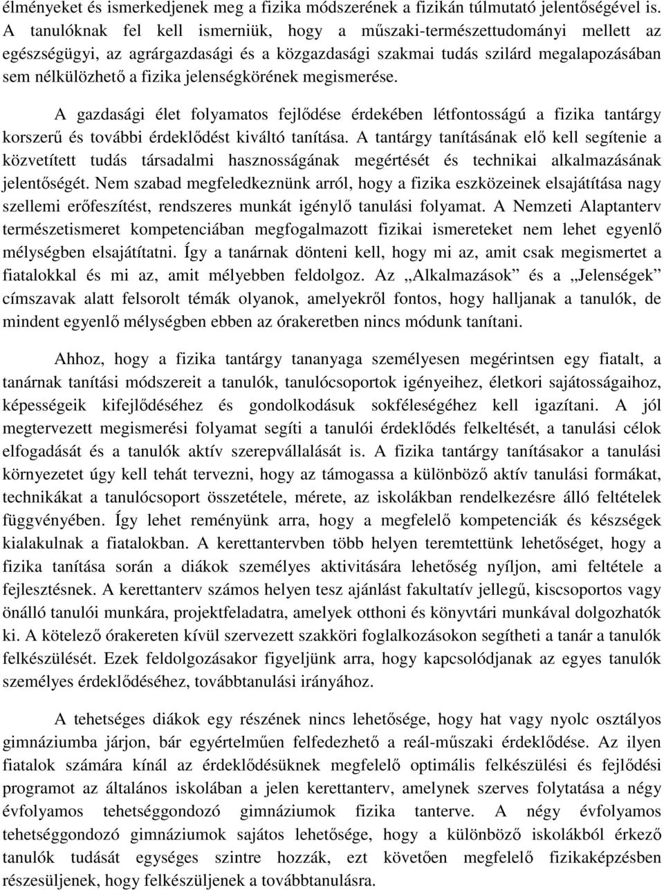 jelenségkörének megismerése. A gazdasági élet folyamatos fejlődése érdekében létfontosságú a fizika tantárgy korszerű és további érdeklődést kiváltó tanítása.