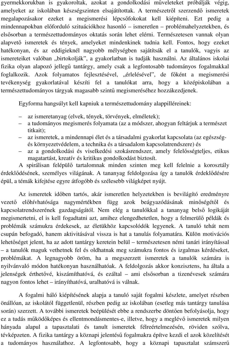 Ezt pedig a mindennapokban előforduló szituációkhoz hasonló ismeretlen problémahelyzetekben, és elsősorban a természettudományos oktatás során lehet elérni.