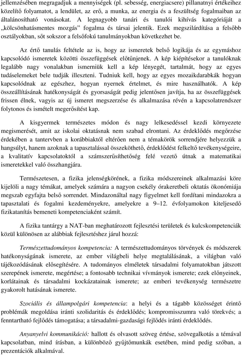 A legnagyobb tanári és tanulói kihívás kategóriáját a kölcsönhatásmentes mozgás fogalma és társai jelentik.