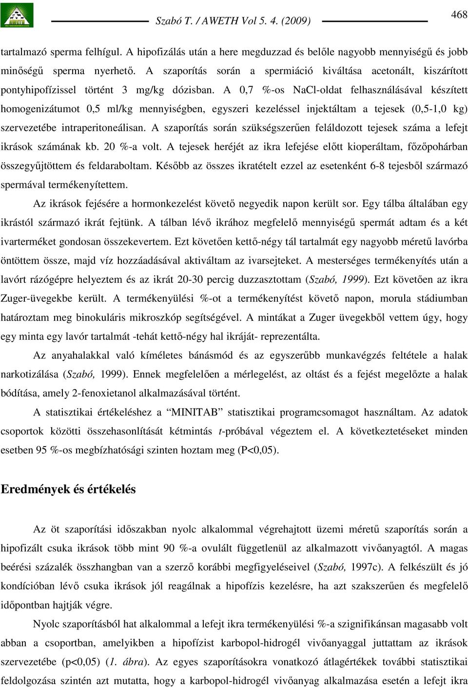 A 0,7 %-os NaCl-oldat felhasználásával készített homogenizátumot 0,5 ml/kg mennyiségben, egyszeri kezeléssel injektáltam a tejesek (0,5-1,0 kg) szervezetébe intraperitoneálisan.