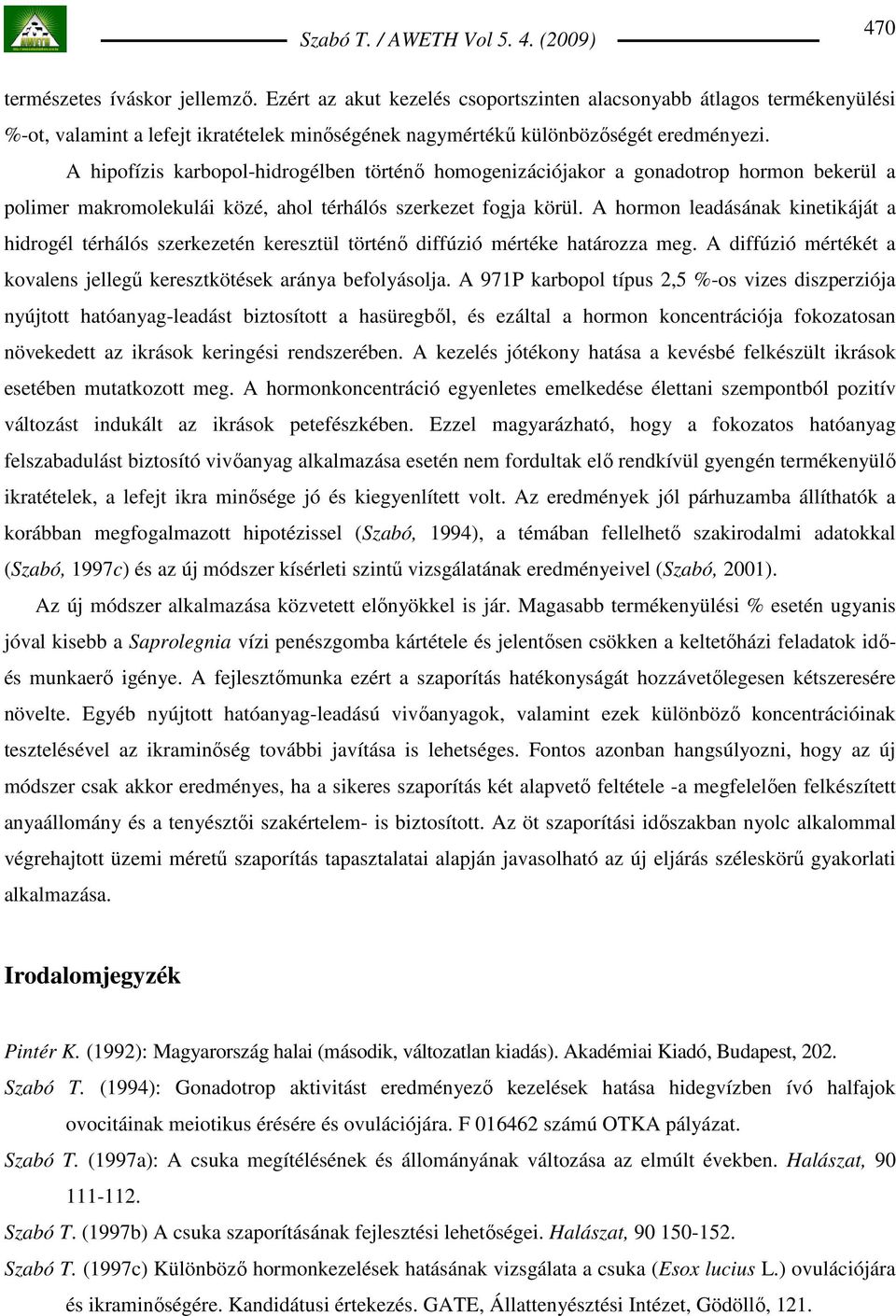 A hormon leadásának kinetikáját a hidrogél térhálós szerkezetén keresztül történı diffúzió mértéke határozza meg. A diffúzió mértékét a kovalens jellegő keresztkötések aránya befolyásolja.