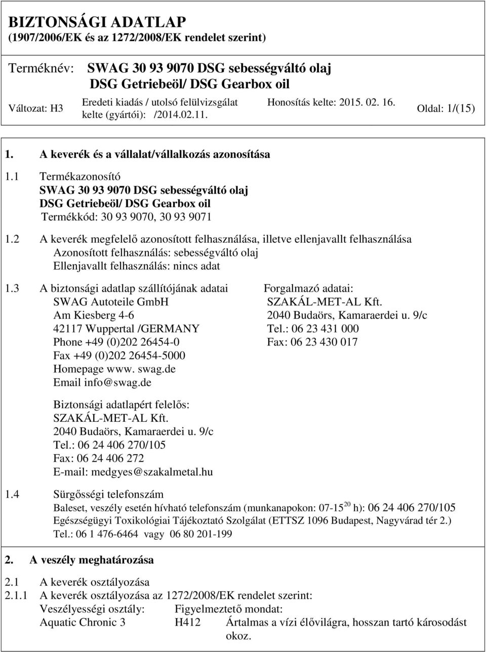 3 A biztonsági adatlap szállítójának adatai Forgalmazó adatai: SWAG Autoteile GmbH SZAKÁL-MET-AL Kft. Am Kiesberg 4-6 2040 Budaörs, Kamaraerdei u. 9/c 42117 Wuppertal /GERMANY Tel.