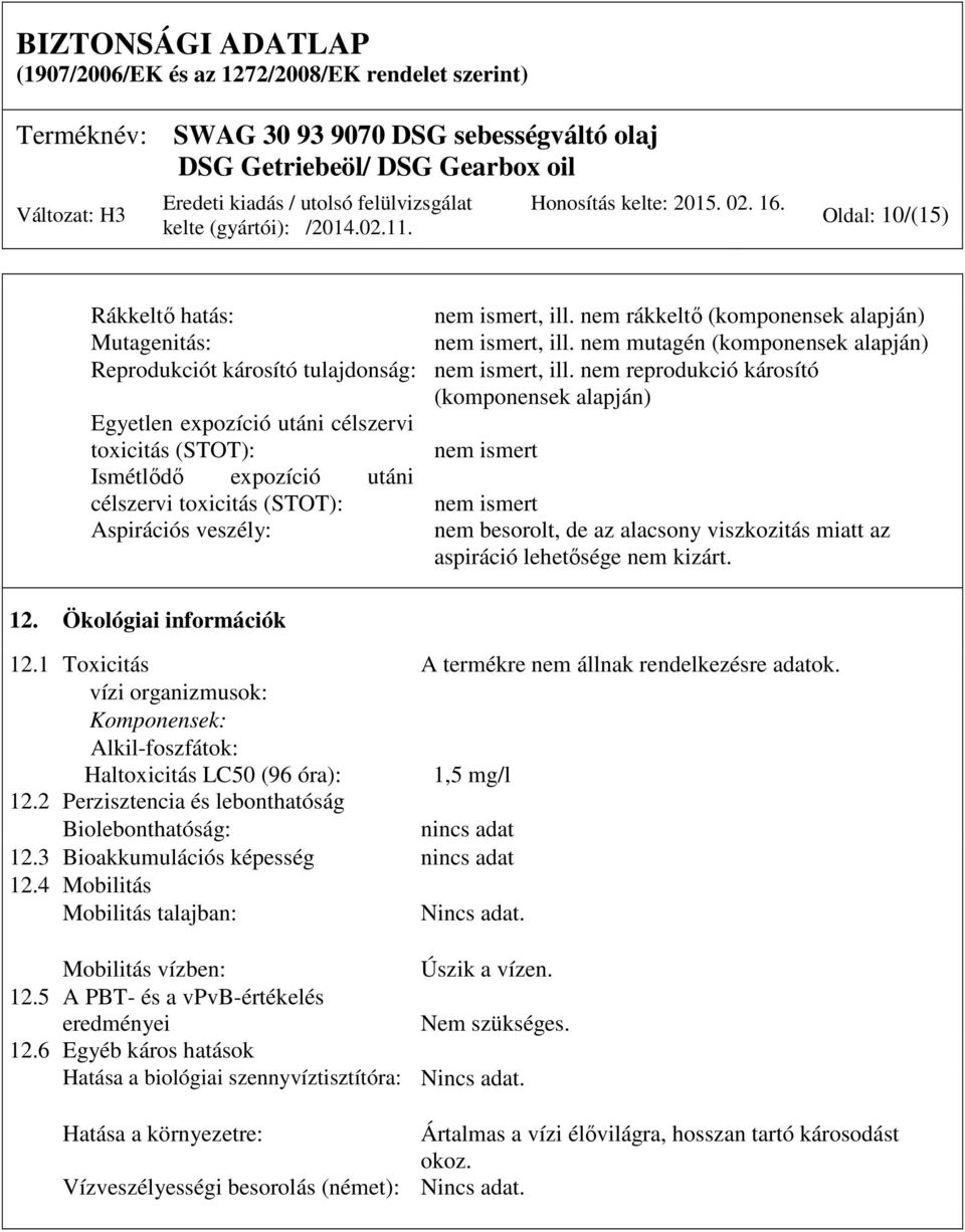 besorolt, de az alacsony viszkozitás miatt az aspiráció lehetősége nem kizárt. 12. Ökológiai információk 12.1 Toxicitás A termékre nem állnak rendelkezésre adatok.