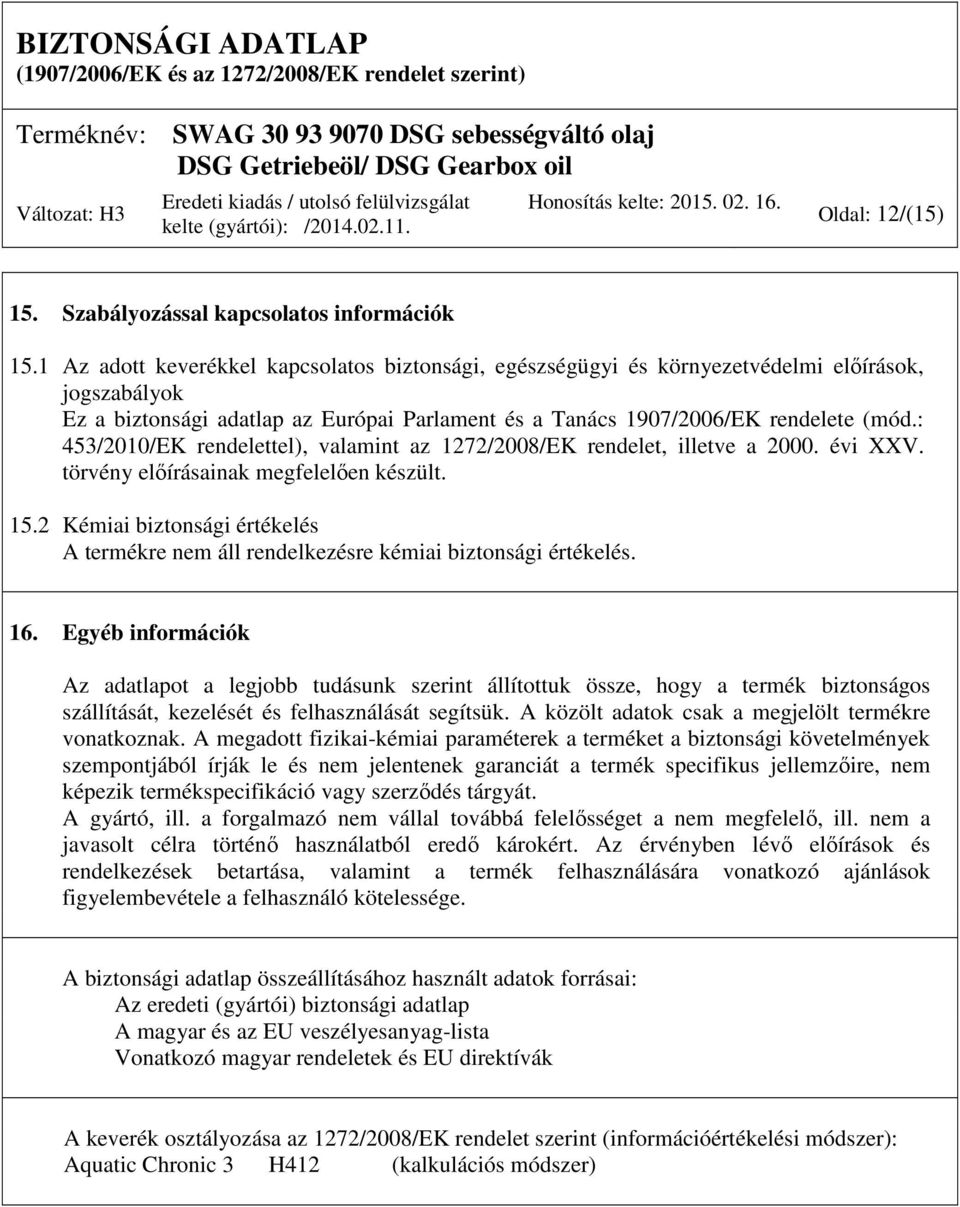 : 453/2010/EK rendelettel), valamint az 1272/2008/EK rendelet, illetve a 2000. évi XXV. törvény előírásainak megfelelően készült. 15.