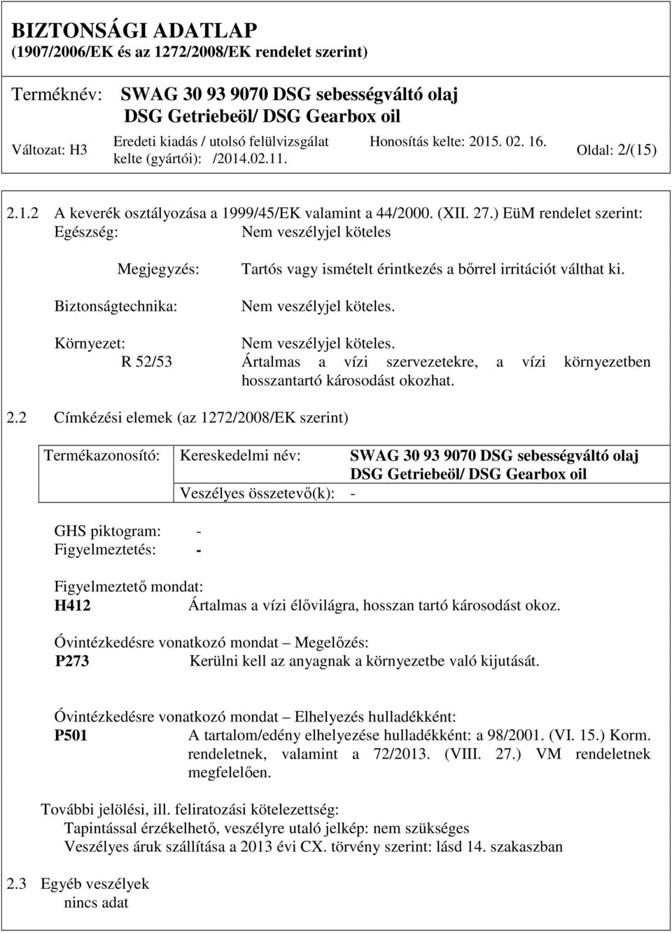 R 52/53 Ártalmas a vízi szervezetekre, a vízi környezetben hosszantartó károsodást okozhat. 2.