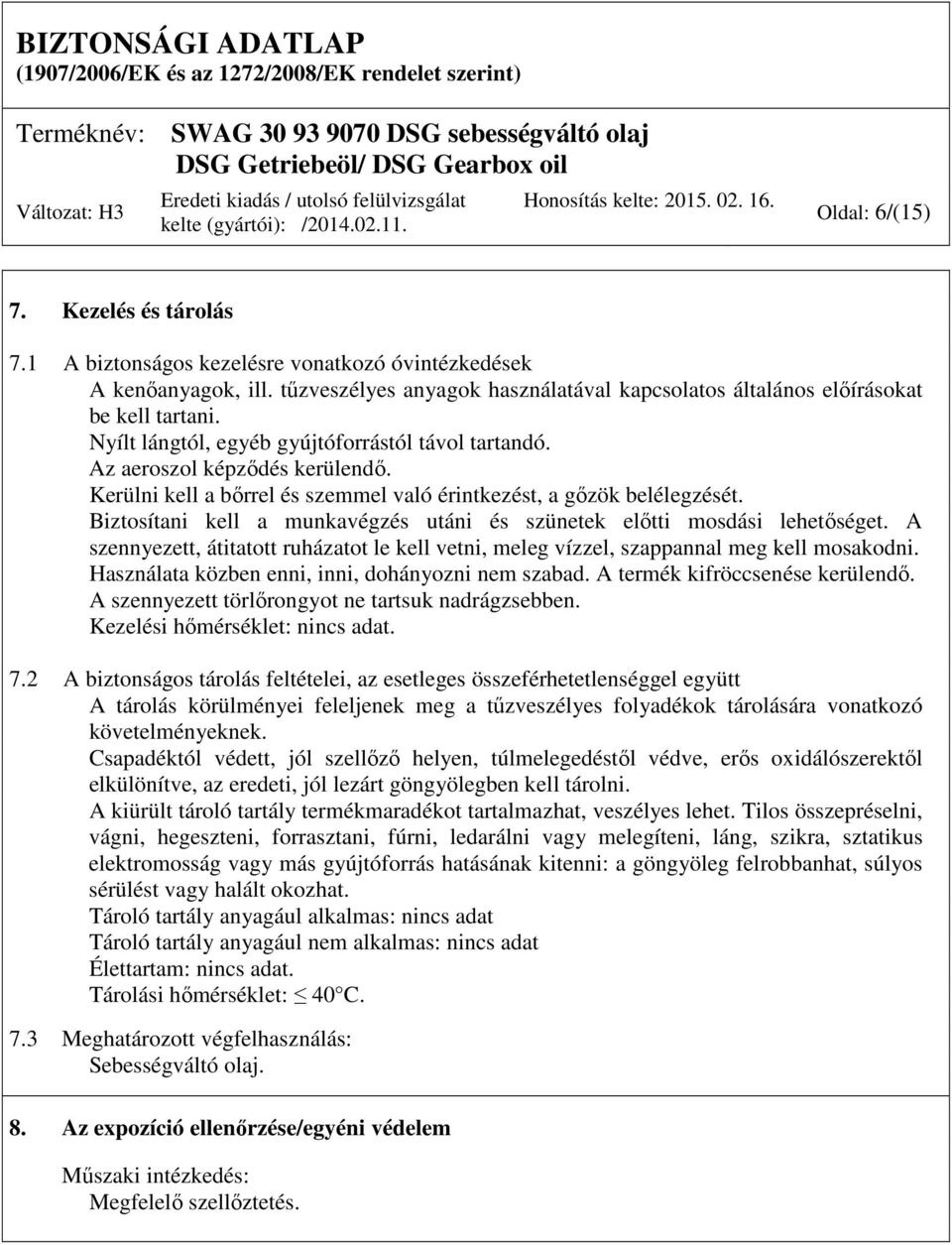 Biztosítani kell a munkavégzés utáni és szünetek előtti mosdási lehetőséget. A szennyezett, átitatott ruházatot le kell vetni, meleg vízzel, szappannal meg kell mosakodni.