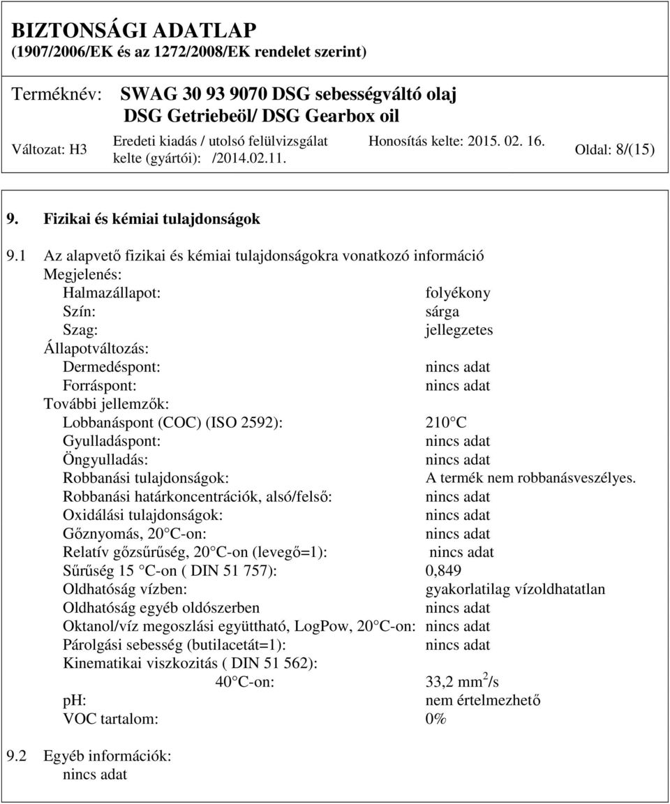 Lobbanáspont (COC) (ISO 2592): 210 C Gyulladáspont: Öngyulladás: Robbanási tulajdonságok: A termék nem robbanásveszélyes.