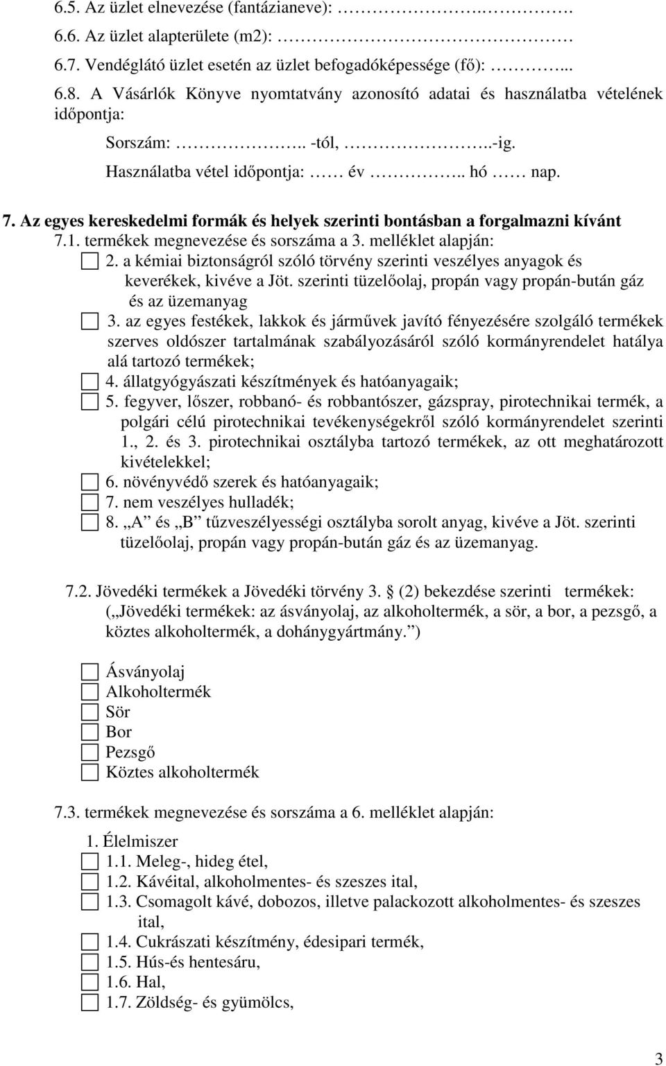 Az egyes kereskedelmi formák és helyek szerinti bontásban a forgalmazni kívánt 7.1. termékek megnevezése és sorszáma a 3. melléklet alapján: 2.