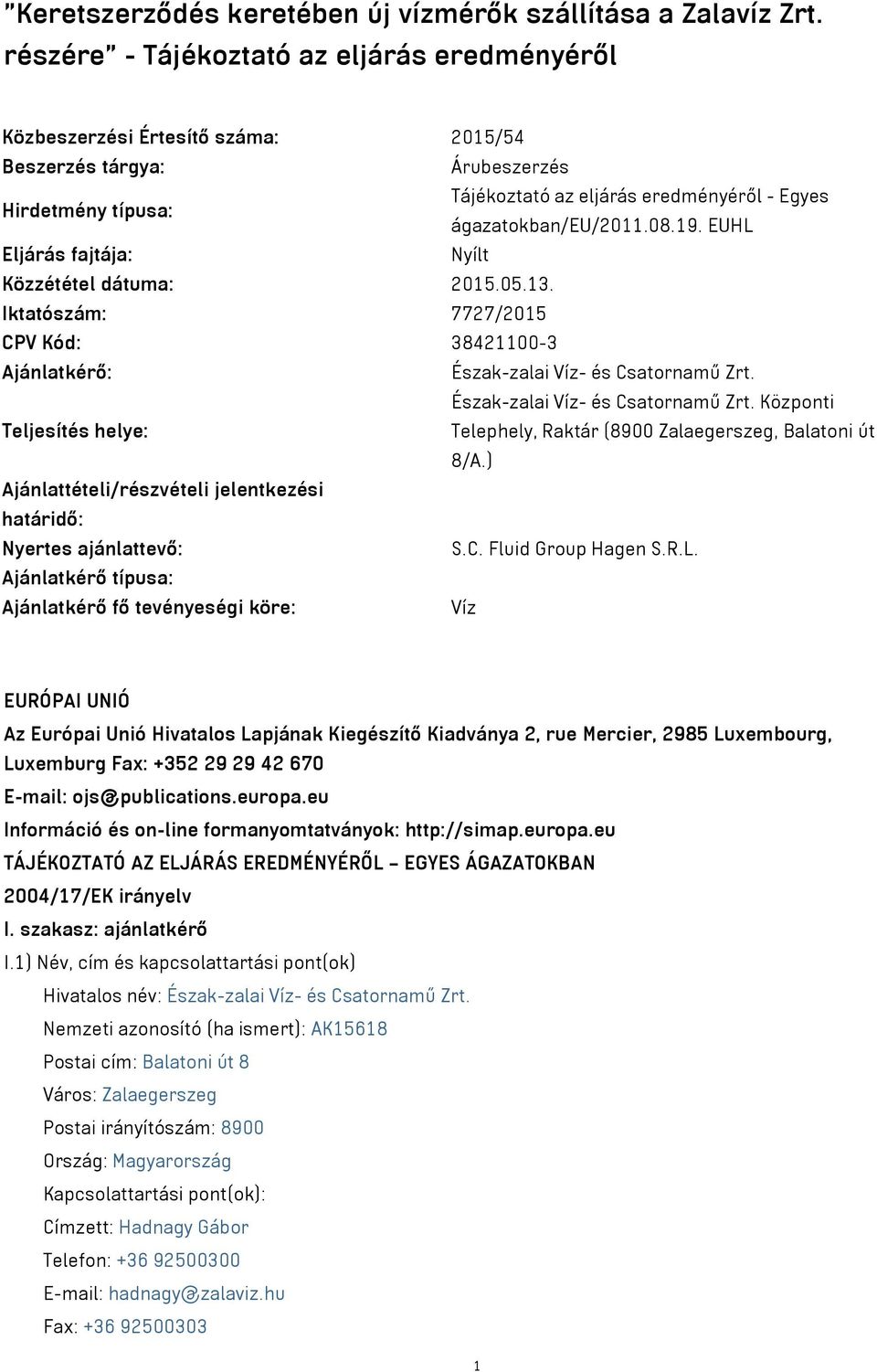 08.19. EUHL Eljárás fajtája: Nyílt Közzététel dátuma: 2015.05.13. Iktatószám: 7727/2015 CPV Kód: 38421100-3 Ajánlatkérő: Észak-zalai Víz- és Csatornamű Zrt.