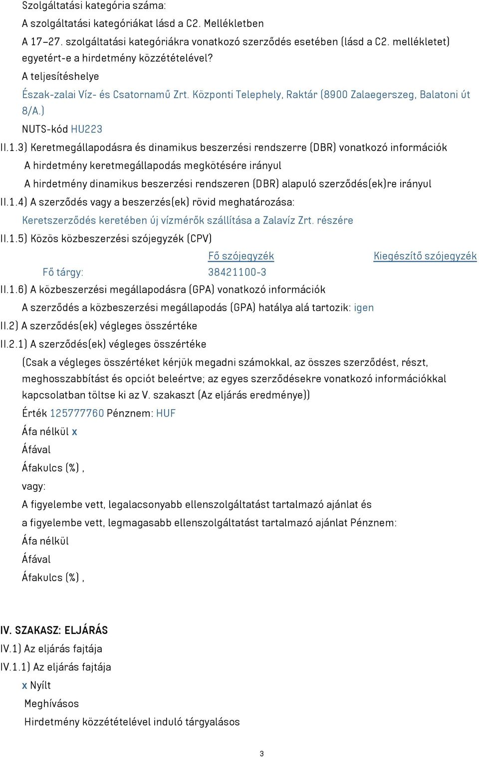 3) Keretmegállapodásra és dinamikus beszerzési rendszerre (DBR) vonatkozó információk A hirdetmény keretmegállapodás megkötésére irányul A hirdetmény dinamikus beszerzési rendszeren (DBR) alapuló