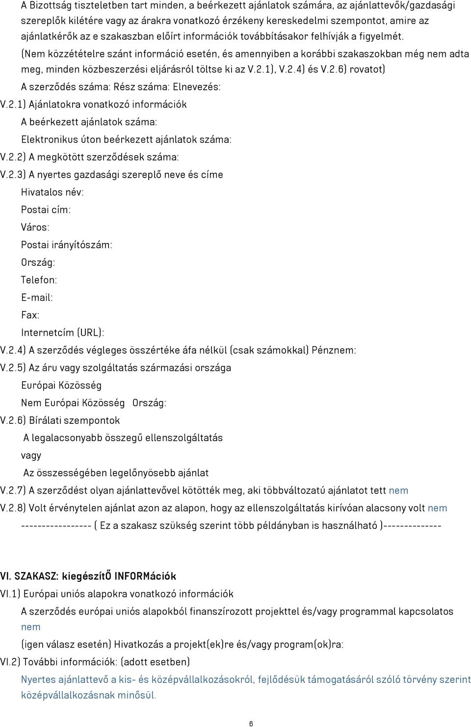 (Nem közzétételre szánt információ esetén, és amennyiben a korábbi szakaszokban még nem adta meg, minden közbeszerzési eljárásról töltse ki az V.2.