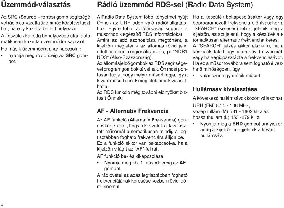 A Radio Data System több kényelmet nyújt Önnek az URH adón való rádióhallgatáshoz. Egyre több rádiótársaság sugároz a mæsorhoz kiegészítœ RDS információkat.