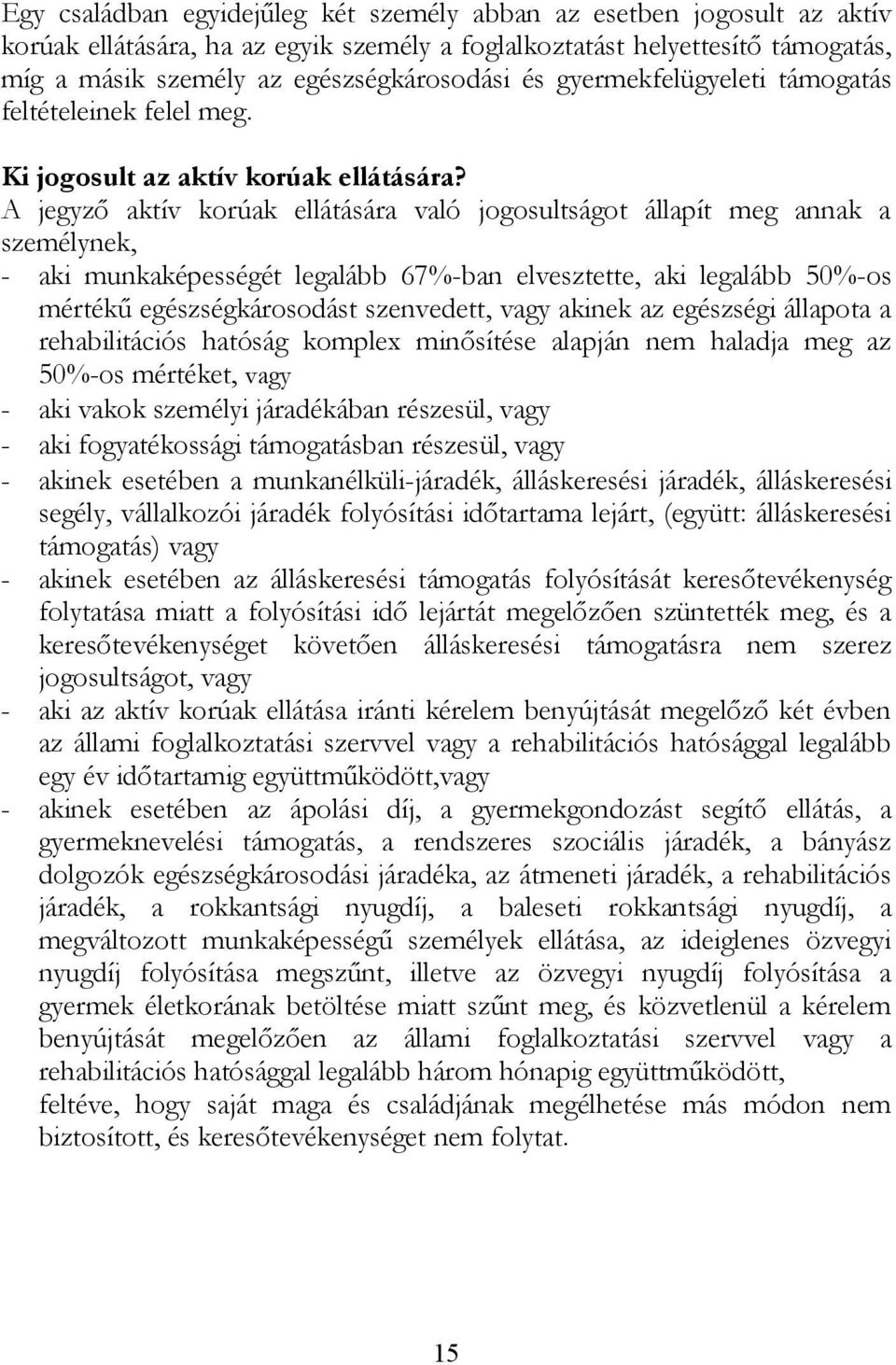 A jegyző aktív korúak ellátására való jogosultságot állapít meg annak a személynek, - aki munkaképességét legalább 67%-ban elvesztette, aki legalább 50%-os mértékű egészségkárosodást szenvedett, vagy