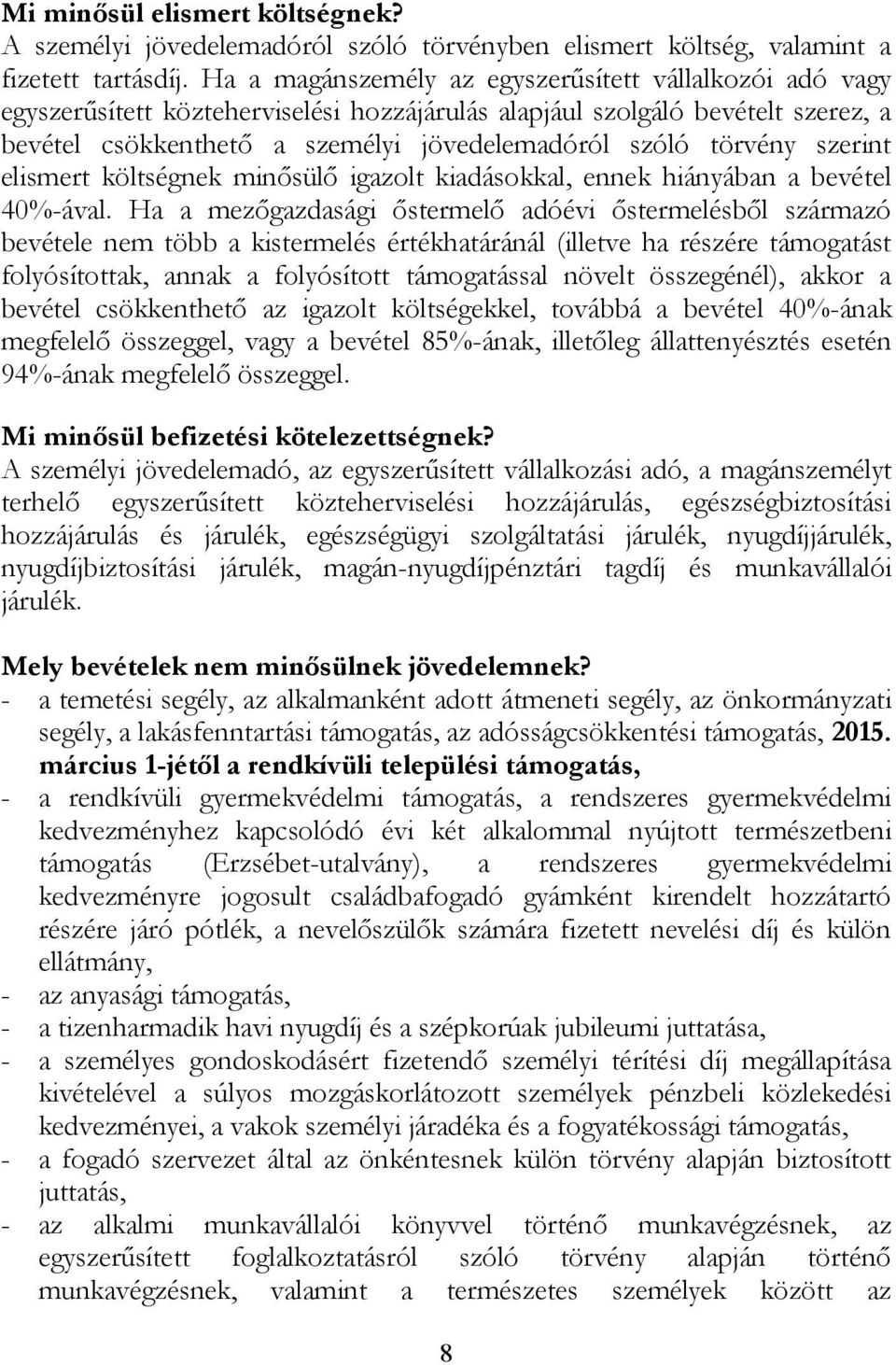 törvény szerint elismert költségnek minősülő igazolt kiadásokkal, ennek hiányában a bevétel 40%-ával.