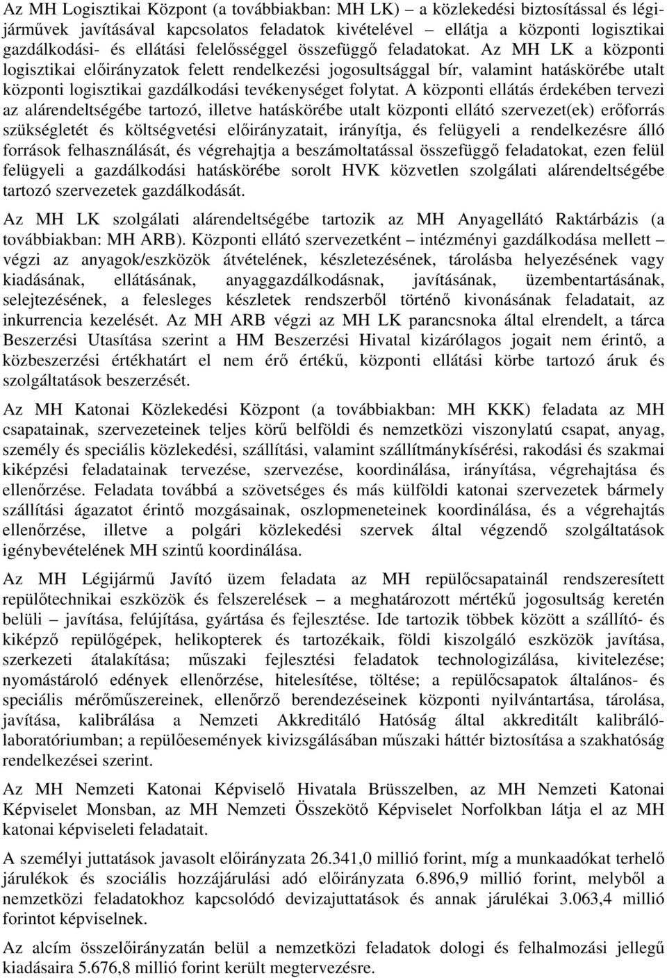 Az MH LK a központi logisztikai előirányzatok felett rendelkezési jogosultsággal bír, valamint hatáskörébe utalt központi logisztikai gazdálkodási tevékenységet folytat.