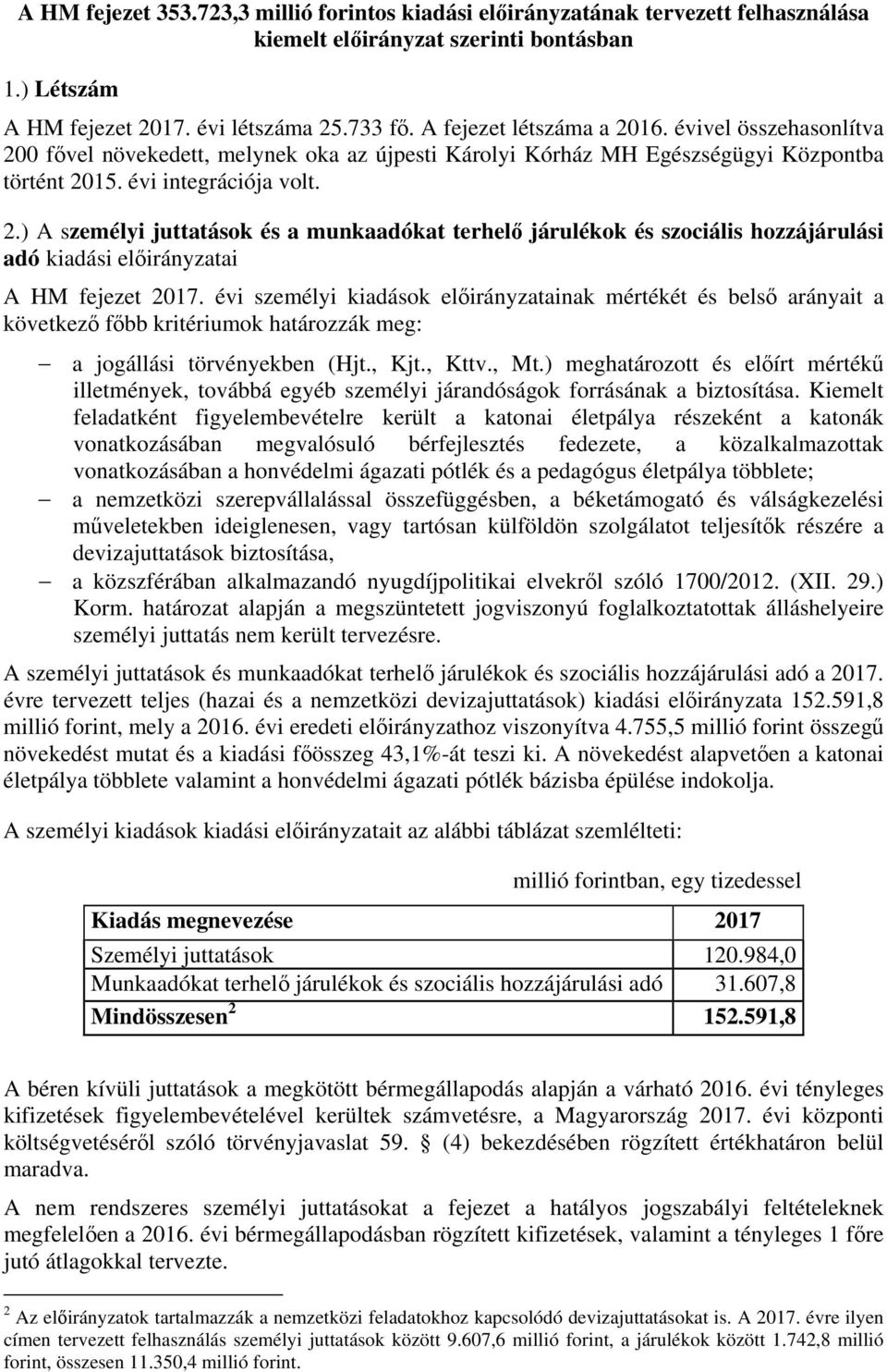 évi személyi kiadások előirányzatainak mértékét és belső arányait a következő főbb kritériumok határozzák meg: a jogállási törvényekben (Hjt., Kjt., Kttv., Mt.