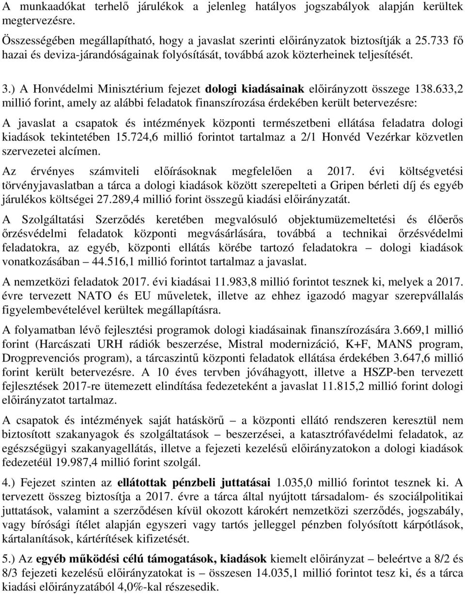 633,2 millió forint, amely az alábbi feladatok finanszírozása érdekében került betervezésre: A javaslat a csapatok és intézmények központi természetbeni ellátása feladatra dologi kiadások