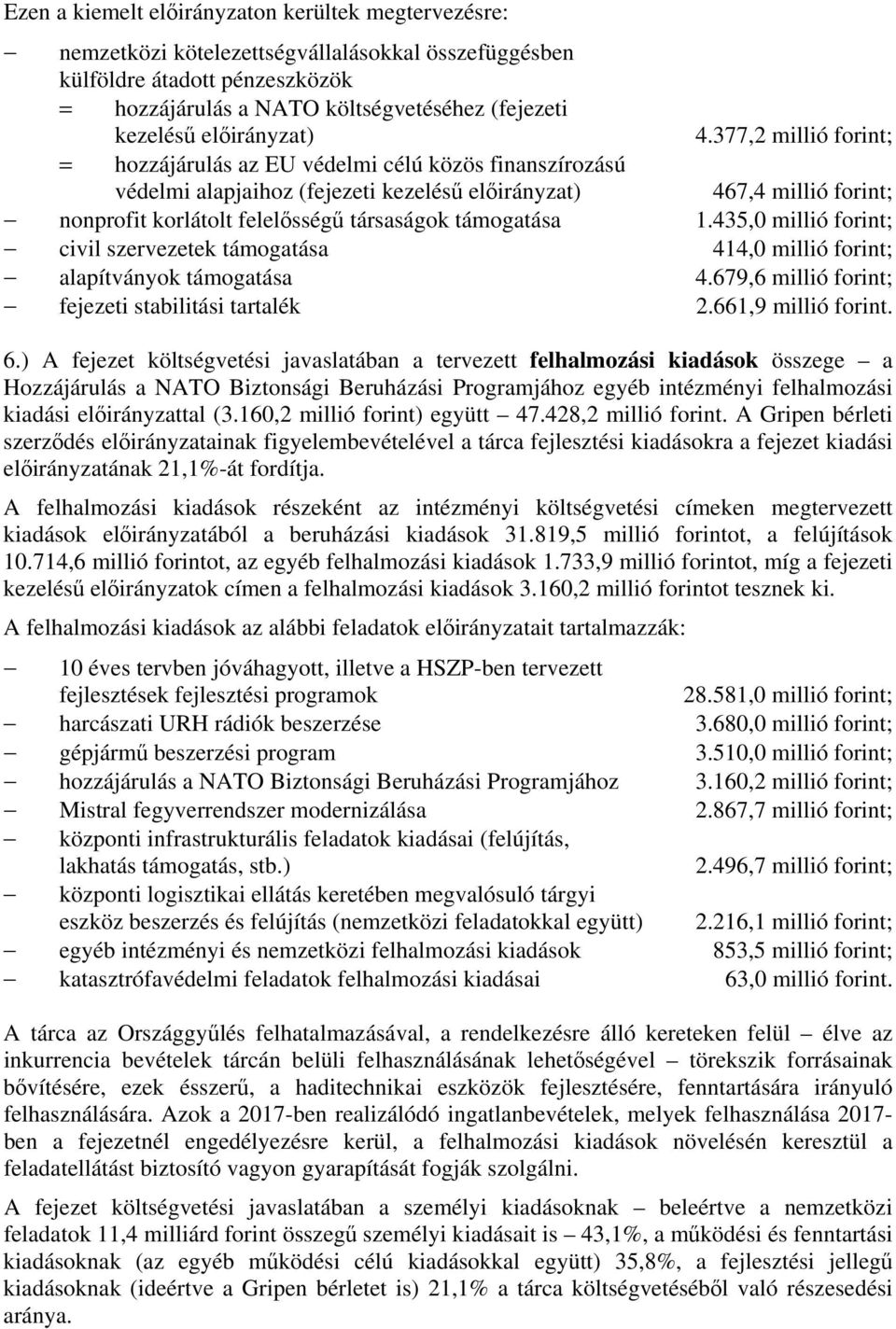 377,2 millió forint; = hozzájárulás az EU védelmi célú közös finanszírozású védelmi alapjaihoz (fejezeti kezelésű előirányzat) 467,4 millió forint; nonprofit korlátolt felelősségű társaságok