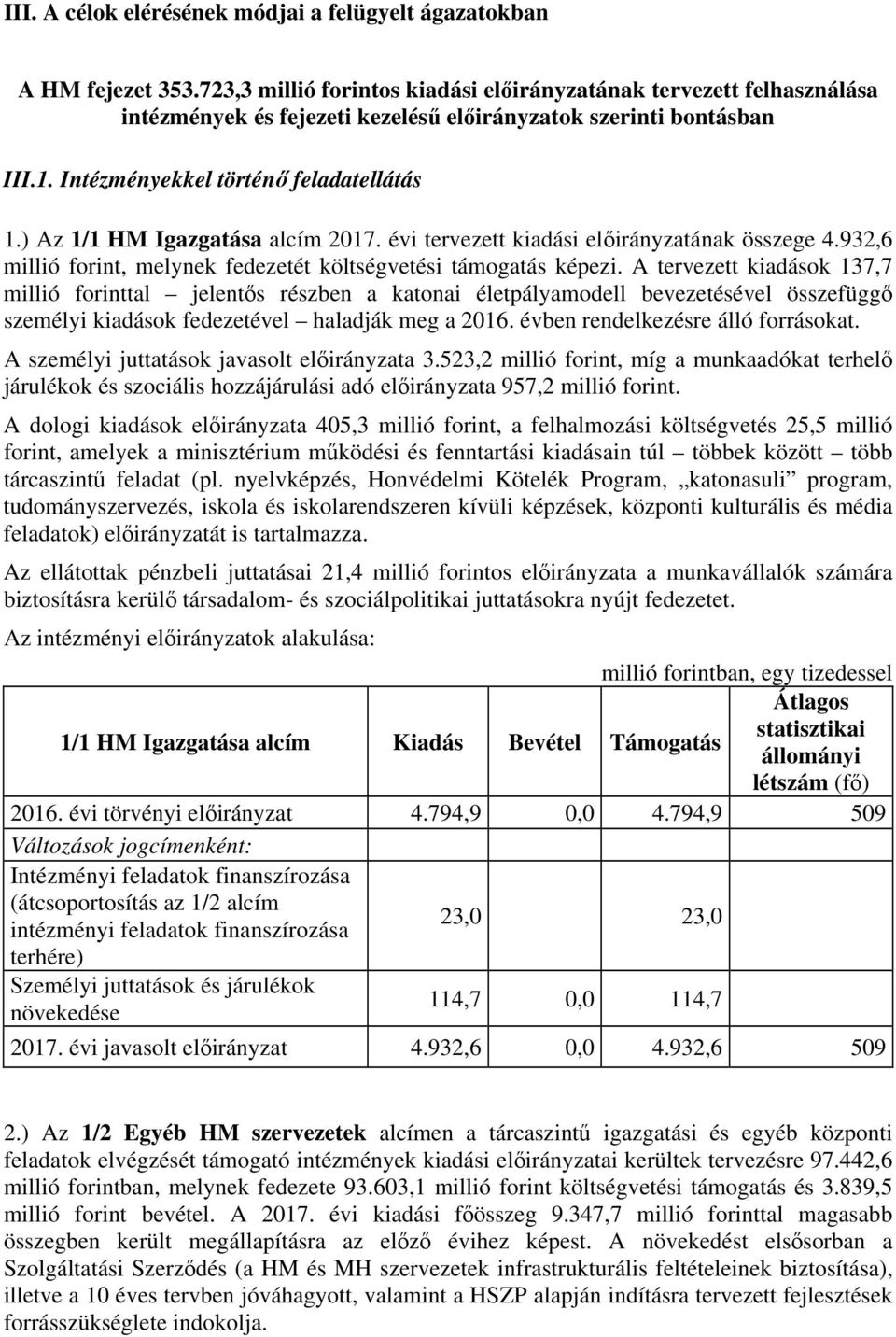 ) Az 1/1 HM Igazgatása alcím 2017. évi tervezett kiadási előirányzatának összege 4.932,6 millió forint, melynek fedezetét költségvetési támogatás képezi.