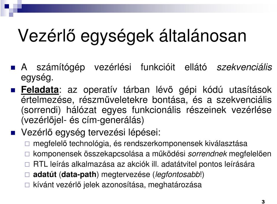 részeinek vezérlése (vezérlőjel- és cím-generálás) Vezérlő egység tervezési lépései: megfelelő technológia, és rendszerkomponensek kiválasztása