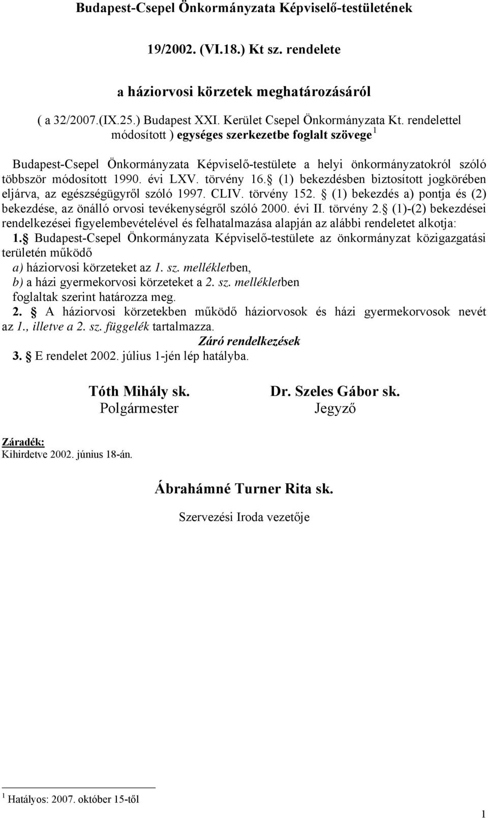 (1) bekezdésben biztosított jogkörében eljárva, az egészségügyről szóló 1997. CLIV. törvény 152. (1) bekezdés a) pontja és (2) bekezdése, az önálló orvosi tevékenységről szóló 2000. évi II. törvény 2.