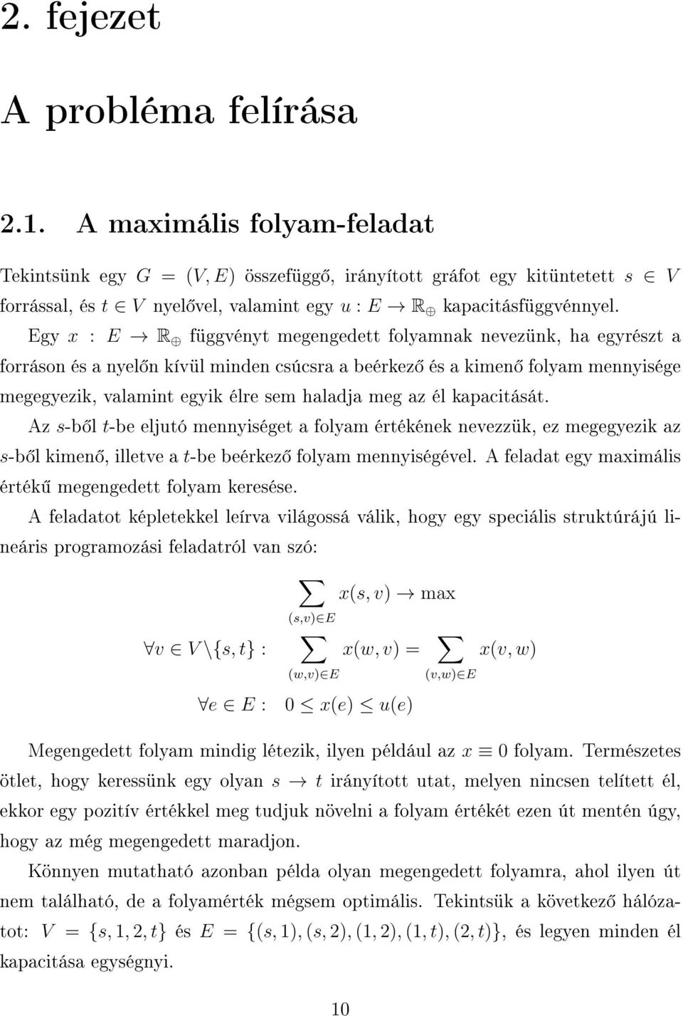 Egy x : E R függvényt megengedett folyamnak nevezünk, ha egyrészt a forráson és a nyel n kívül minden csúcsra a beérkez és a kimen folyam mennyisége megegyezik, valamint egyik élre sem haladja meg az