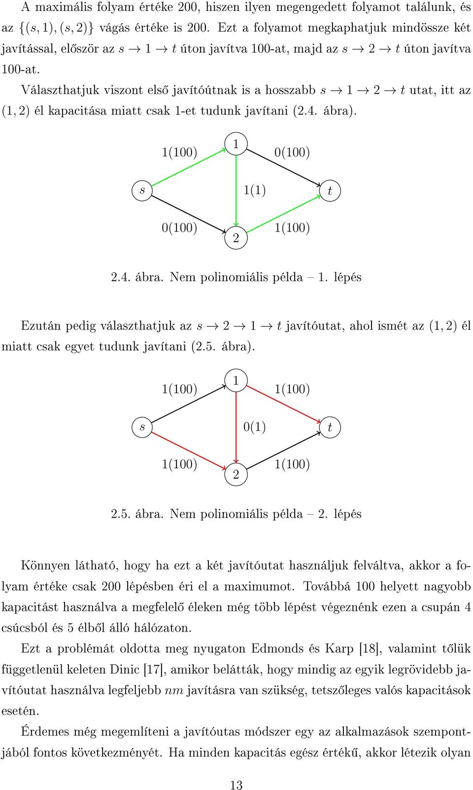 Választhatjuk viszont els javítóútnak is a hosszabb s 1 2 t utat, itt az (1, 2) él kapacitása miatt csak 1-et tudunk javítani (2.4. ábra). 1(100) 1 0(100) s 1(1) t 0(100) 2 1(100) 2.4. ábra. Nem polinomiális példa 1.