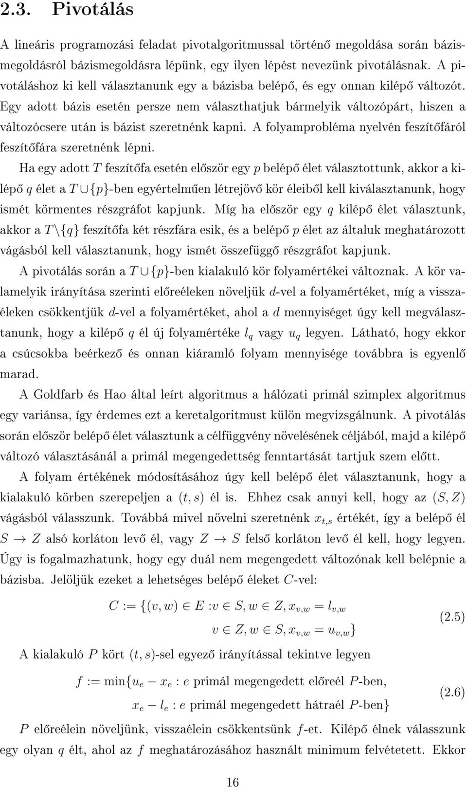 Egy adott bázis esetén persze nem választhatjuk bármelyik változópárt, hiszen a változócsere után is bázist szeretnénk kapni. A folyamprobléma nyelvén feszít fáról feszít fára szeretnénk lépni.