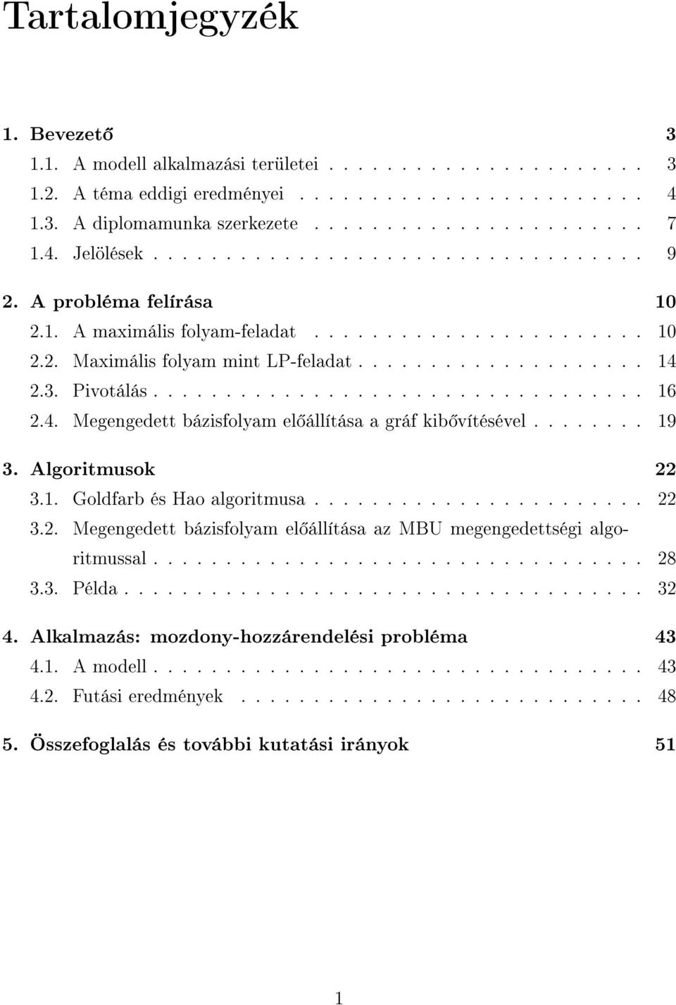 Pivotálás.................................. 16 2.4. Megengedett bázisfolyam el állítása a gráf kib vítésével........ 19 3. Algoritmusok 22 3.1. Goldfarb és Hao algoritmusa....................... 22 3.2. Megengedett bázisfolyam el állítása az MBU megengedettségi algoritmussal.