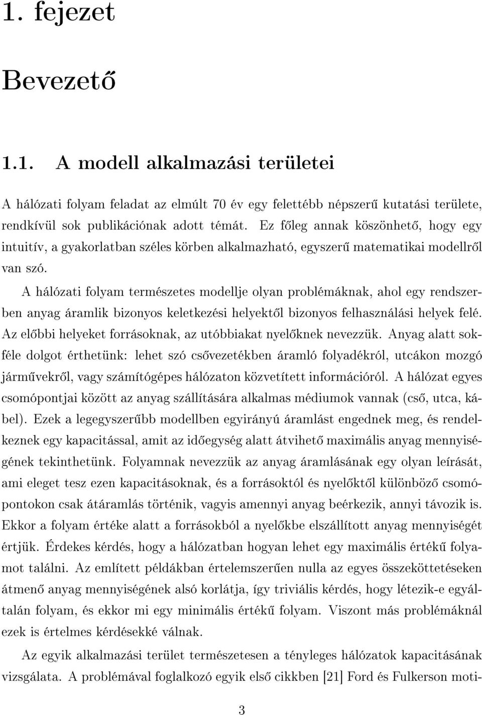 A hálózati folyam természetes modellje olyan problémáknak, ahol egy rendszerben anyag áramlik bizonyos keletkezési helyekt l bizonyos felhasználási helyek felé.