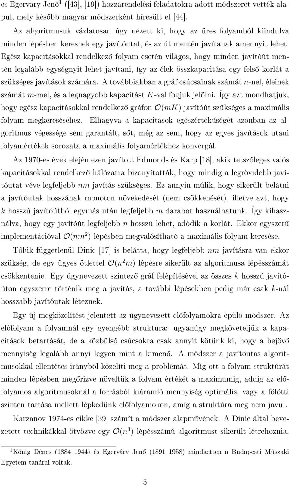 Egész kapacitásokkal rendelkez folyam esetén világos, hogy minden javítóút mentén legalább egységnyit lehet javítani, így az élek összkapacitása egy fels korlát a szükséges javítások számára.