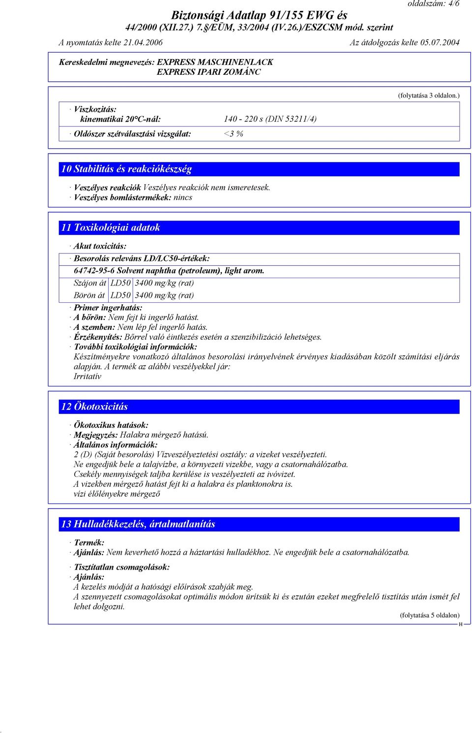 Veszélyes bomlástermékek: nincs 11 Toxikológiai adatok Akut toxicitás: Besorolás releváns LD/LC50-értékek: 64742-95-6 Solvent naphtha (petroleum), light arom.