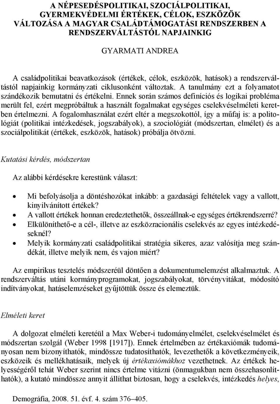 Ennek során számos definíciós és logikai probléma merült fel, ezért megpróbáltuk a használt fogalmakat egységes cselekvéselméleti keretben értelmezni.