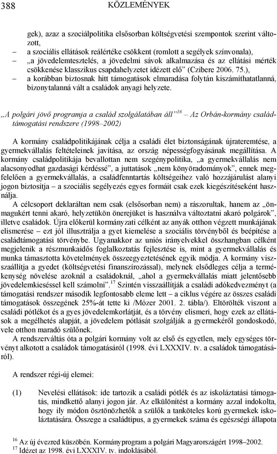 ), a korábban biztosnak hitt támogatások elmaradása folytán kiszámíthatatlanná, bizonytalanná vált a családok anyagi helyzete.