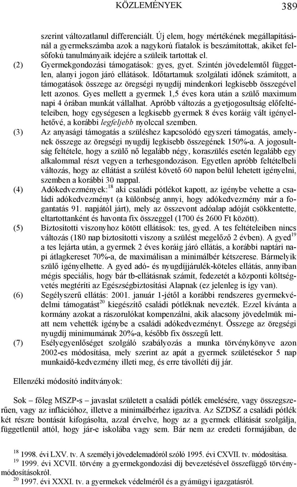 (2) Gyermekgondozási támogatások: gyes, gyet. Szintén jövedelemtől független, alanyi jogon járó ellátások.