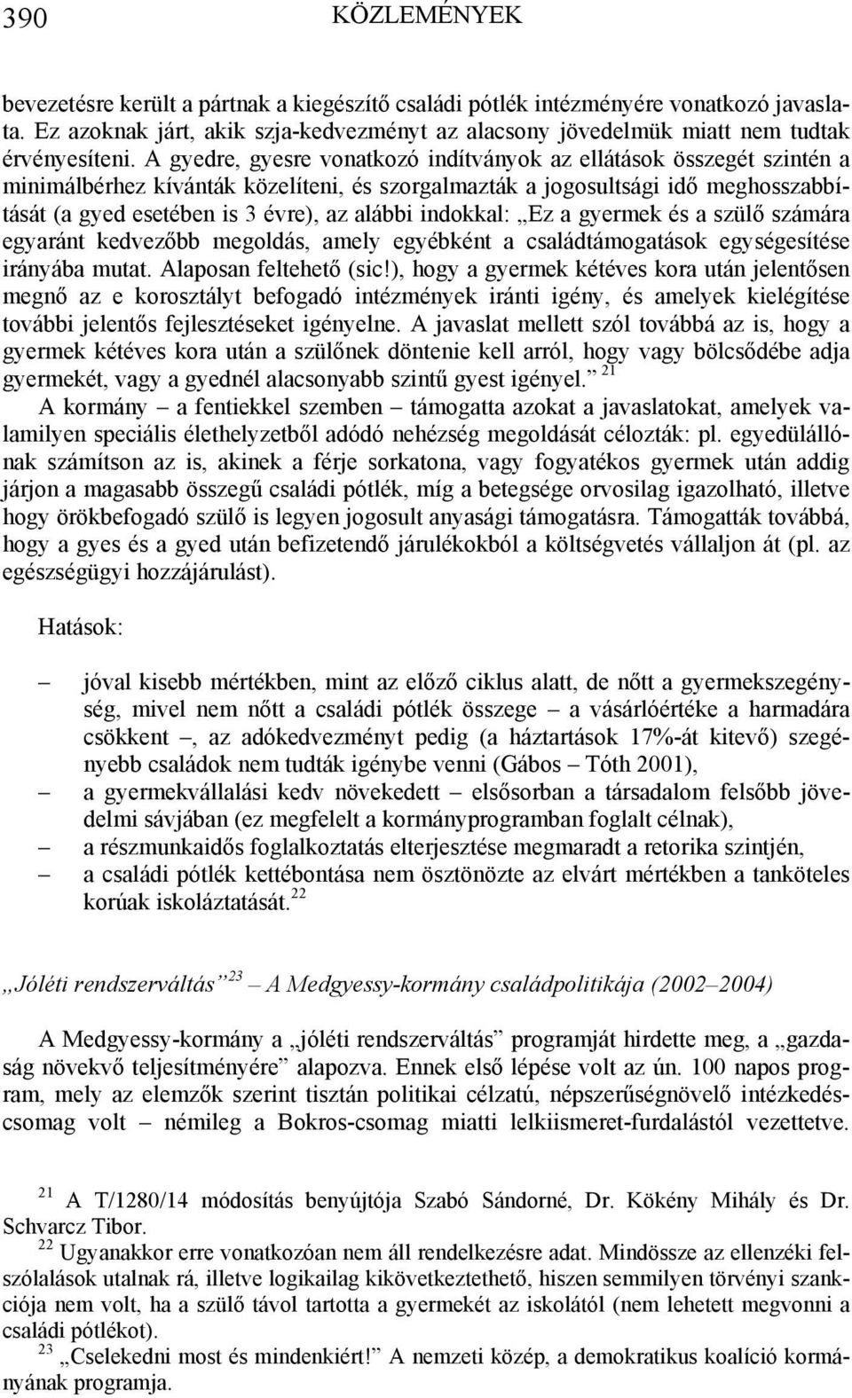 indokkal: Ez a gyermek és a szülő számára egyaránt kedvezőbb megoldás, amely egyébként a családtámogatások egységesítése irányába mutat. Alaposan feltehető (sic!