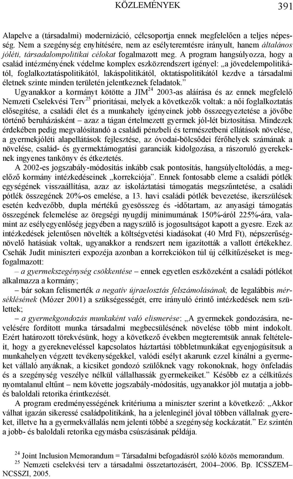 A program hangsúlyozza, hogy a család intézményének védelme komplex eszközrendszert igényel: a jövedelempolitikától, foglalkoztatáspolitikától, lakáspolitikától, oktatáspolitikától kezdve a