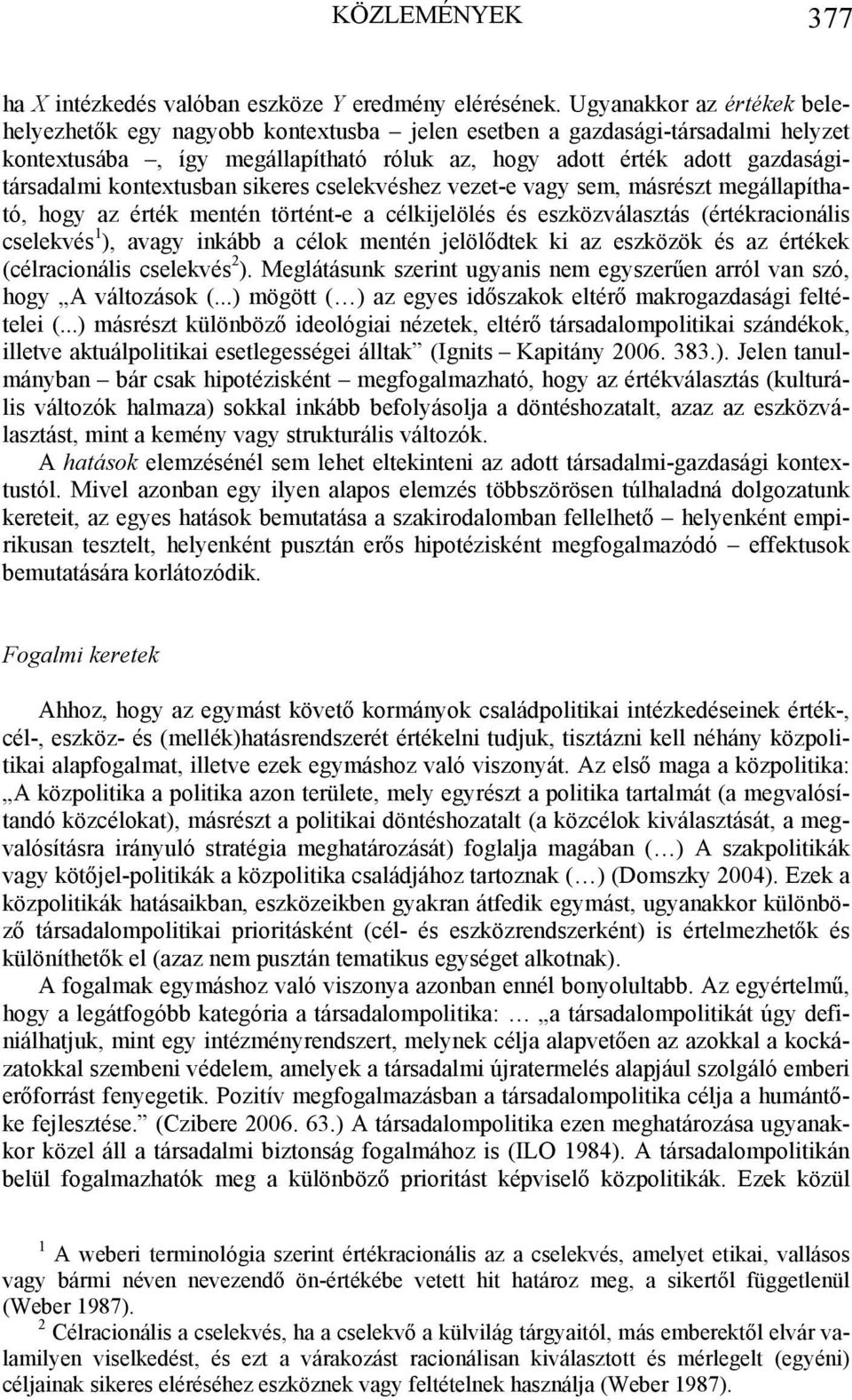 kontextusban sikeres cselekvéshez vezet-e vagy sem, másrészt megállapítható, hogy az érték mentén történt-e a célkijelölés és eszközválasztás (értékracionális cselekvés 1 ), avagy inkább a célok