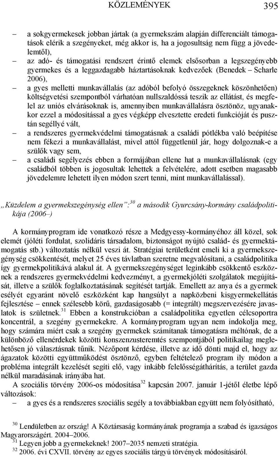 köszönhetően) költségvetési szempontból várhatóan nullszaldóssá teszik az ellátást, és megfelel az uniós elvárásoknak is, amennyiben munkavállalásra ösztönöz, ugyanakkor ezzel a módosítással a gyes