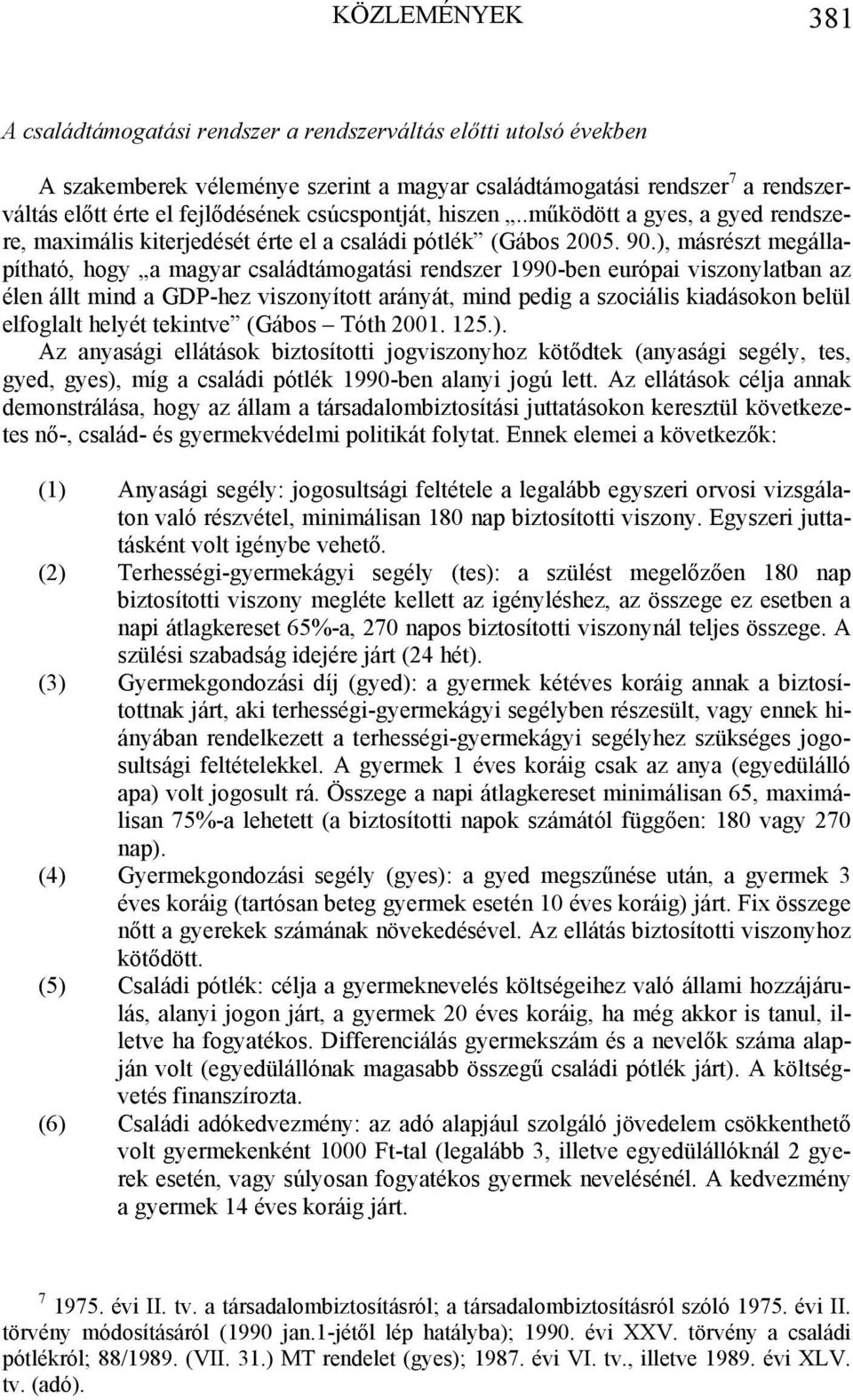 ), másrészt megállapítható, hogy a magyar családtámogatási rendszer 1990-ben európai viszonylatban az élen állt mind a GDP-hez viszonyított arányát, mind pedig a szociális kiadásokon belül elfoglalt