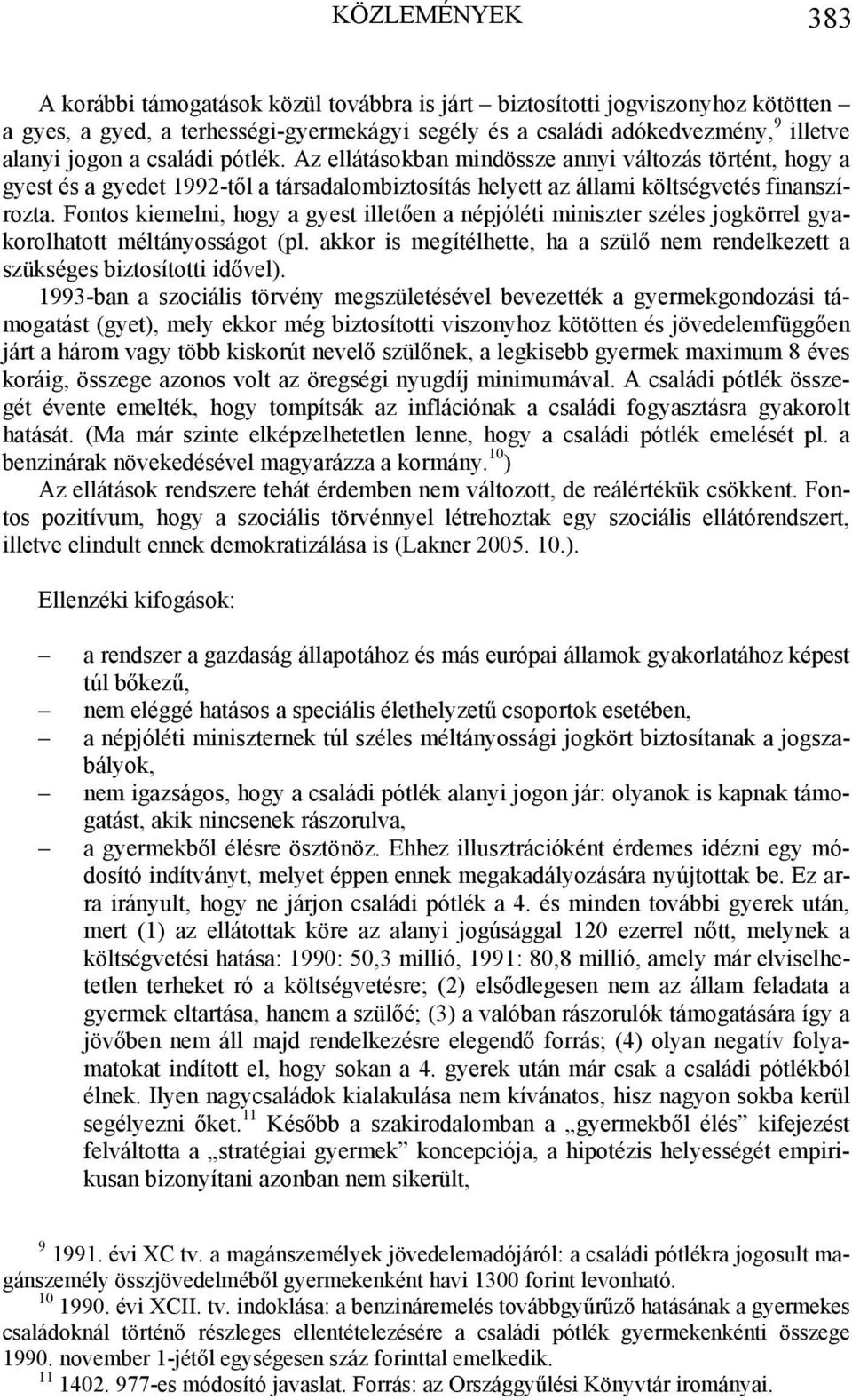 Fontos kiemelni, hogy a gyest illetően a népjóléti miniszter széles jogkörrel gyakorolhatott méltányosságot (pl. akkor is megítélhette, ha a szülő nem rendelkezett a szükséges biztosítotti idővel).