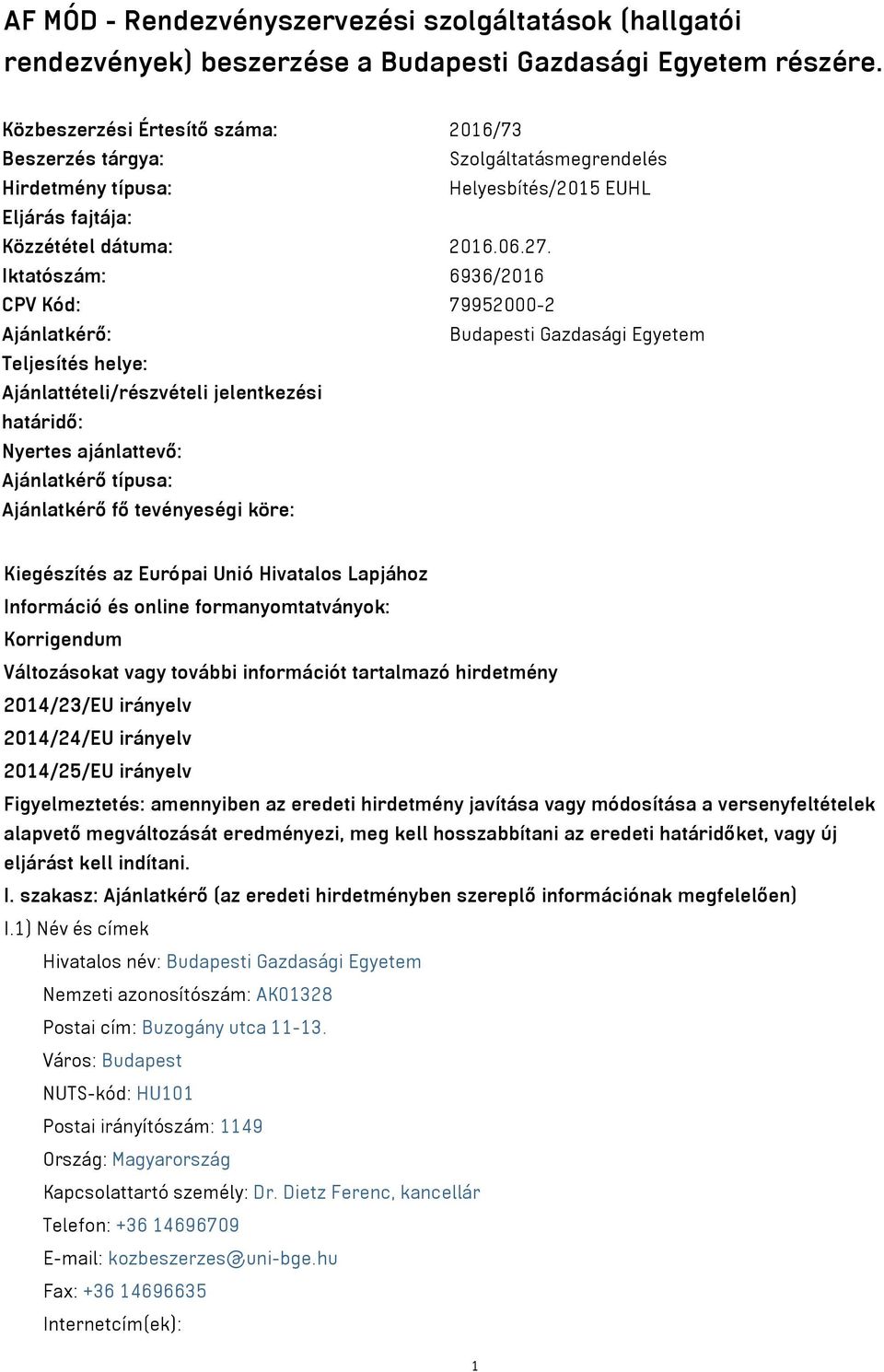 Iktatószám: 6936/2016 CPV Kód: 79952000-2 Ajánlatkérő: Budapesti Gazdasági Egyetem Teljesítés helye: Ajánlattételi/részvételi jelentkezési határidő: Nyertes ajánlattevő: Ajánlatkérő típusa: