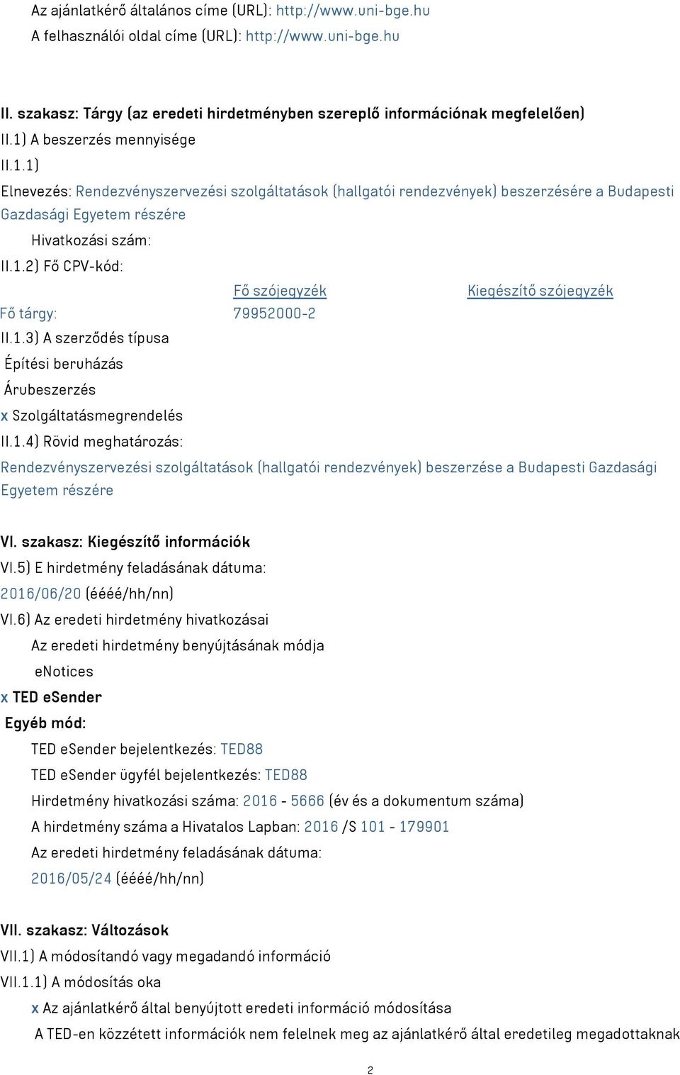 1.3) A szerződés típusa Építési beruházás Árubeszerzés x Szolgáltatásmegrendelés II.1.4) Rövid meghatározás: Rendezvényszervezési szolgáltatások (hallgatói rendezvények) beszerzése a Budapesti Gazdasági Egyetem részére VI.