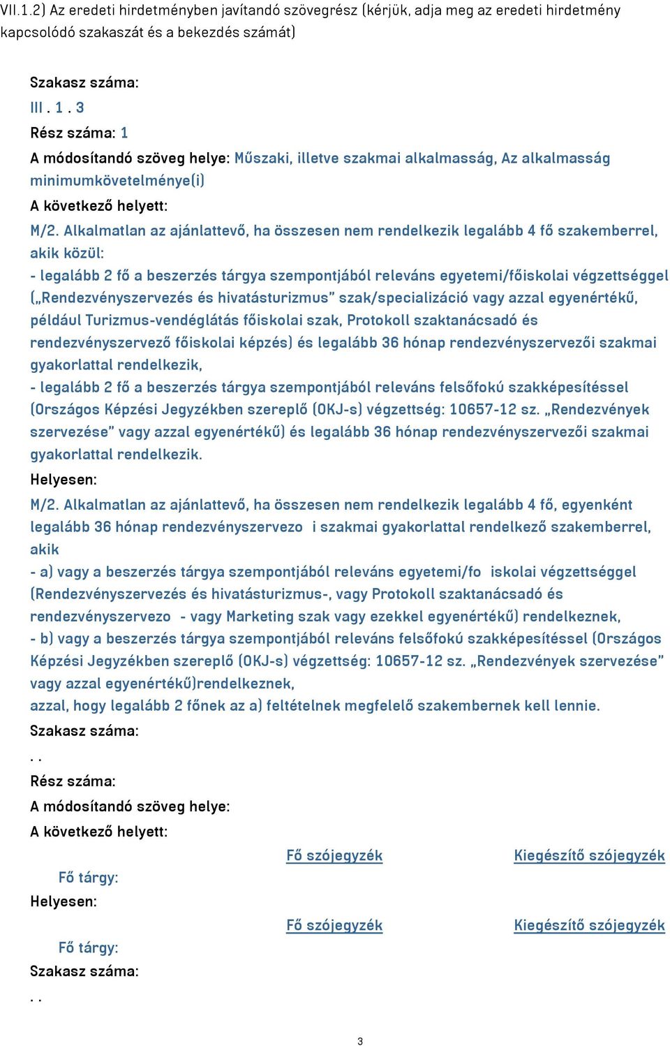 Alkalmatlan az ajánlattevő, ha összesen nem rendelkezik legalább 4 fő szakemberrel, akik közül: - legalább 2 fő a beszerzés tárgya szempontjából releváns egyetemi/főiskolai végzettséggel (