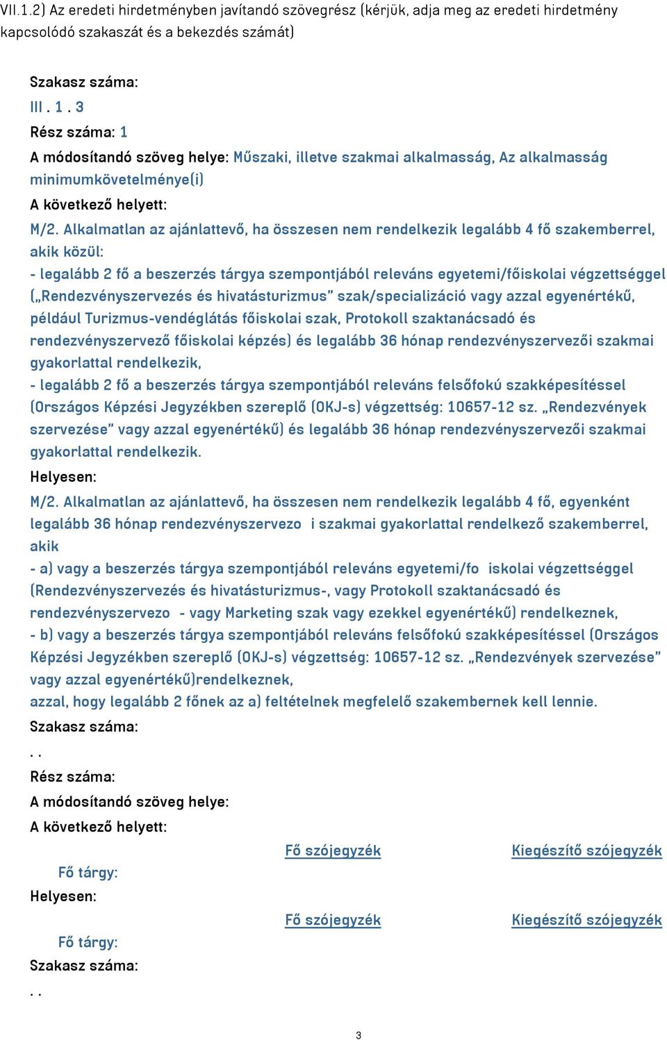 Alkalmatlan az ajánlattevő, ha összesen nem rendelkezik legalább 4 fő szakemberrel, akik közül: - legalább 2 fő a beszerzés tárgya szempontjából releváns egyetemi/főiskolai végzettséggel (