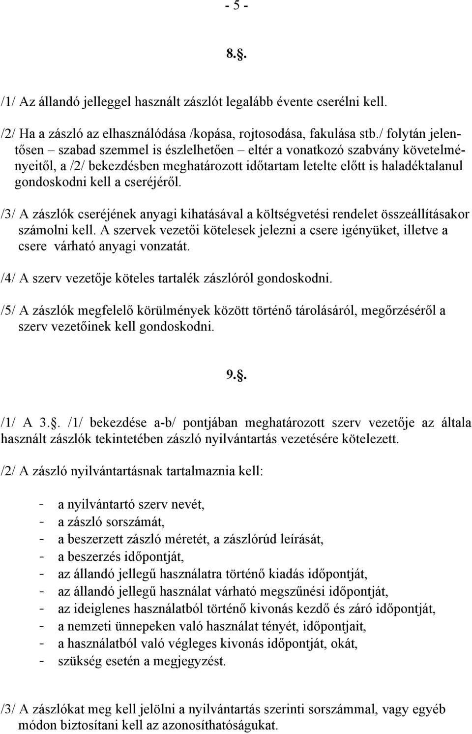 cseréjéről. /3/ A zászlók cseréjének anyagi kihatásával a költségvetési rendelet összeállításakor számolni kell.