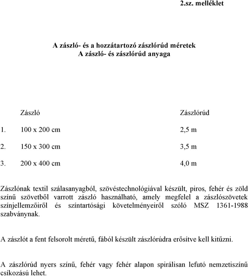 200 x 400 cm 4,0 m Zászlónak textil szálasanyagból, szövéstechnológiával készült, piros, fehér és zöld színű szövetből varrott zászló használható,